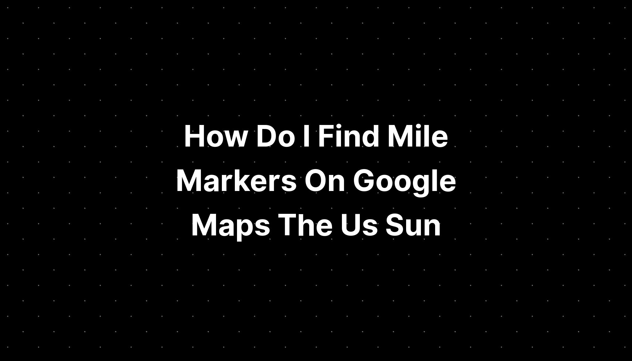 how-do-i-find-mile-markers-on-google-maps-the-us-sun-pelajaran